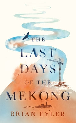 Last Days of the Mighty Mekong by Eyler, Brian
