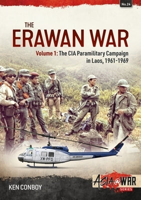 The Erawan War: Volume 1: The CIA Paramilitary Campaign in Laos, 1961-1969 by Conboy, Ken