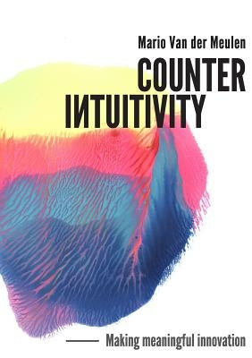 Counterintuitivity: Making Meaningful Innovation by Van Der Meulen, Mario