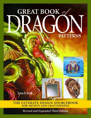 Great Book of Dragon Patterns, Revised and Expanded Third Edition: The Ultimate Design Sourcebook for Artists and Craftspeople by Irish, Lora S.