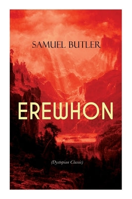 EREWHON (Dystopian Classic): The Masterpiece that Inspired Orwell's 1984 by Predicting the Takeover of Humanity by AI Machines by Butler, Samuel