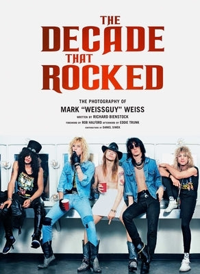 The Decade That Rocked: The Photography of Mark Weissguy Weiss Heavy Metal Rock Photography Biography Gifts for Heavy Metal Fans by Weiss, Mark