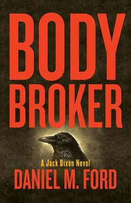 Body Broker: A Jack Dixon Novel by Ford, Daniel M.