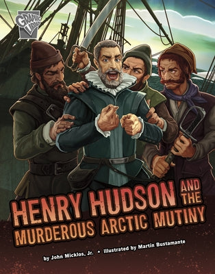 Henry Hudson and the Murderous Arctic Mutiny by Micklos Jr, John