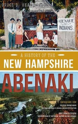 A History of the New Hampshire Abenaki by Heald, Bruce D.