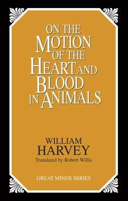 On the Motion of the Heart and Blood in Animals by Harvey, William