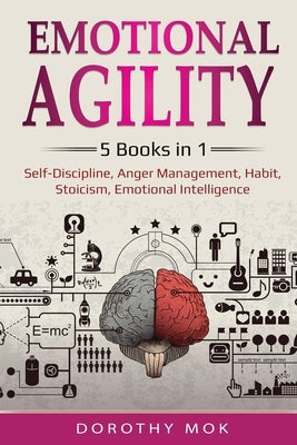 Emotional Agility: 5 Books in 1 - Self-Discipline, Anger Management, Habit, Stoicism, Emotional Intelligence: 5 Books in 1 - Self-Discipl by Mok, Dorothy