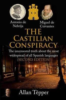 The Castilian Conspiracy: The uncensored truth about the most widespread of all Spanish languages by Tépper, Allan