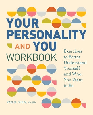 Your Personality and You Workbook: Exercises to Better Understand Yourself and Who You Want to Be by Dubin, Yael H.