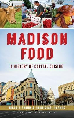 Madison Food: A History of Capital Cuisine by Fromm, Nichole