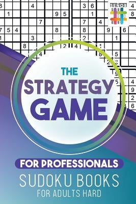 The Strategy Game for Professionals Sudoku Books for Adults Hard by Senor Sudoku