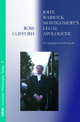 John Warwick Montgomery's Legal Apologetic by Clifford, Ross