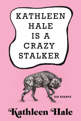 Kathleen Hale Is a Crazy Stalker by Hale, Kathleen