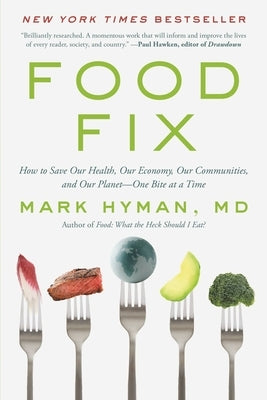 Food Fix: How to Save Our Health, Our Economy, Our Communities, and Our Planet--One Bite at a Time by Hyman, Mark