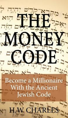 The Money Code: Become a Millionaire with the Ancient Jewish Code by Charles, H. W.
