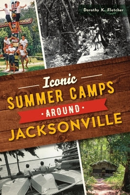 Iconic Summer Camps Around Jacksonville by Fletcher, Dorothy K.