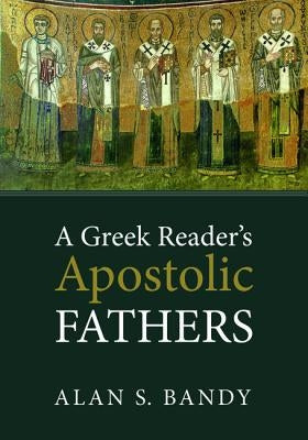 A Greek Reader's Apostolic Fathers by Bandy, Alan S.