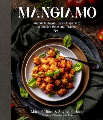 Mangiamo: Incredible Italian Dishes Inspired by a Couple's Roots and Travels by Perlioni, Mark