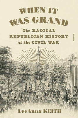 When It Was Grand: The Radical Republican History of the Civil War by Keith, Leeanna