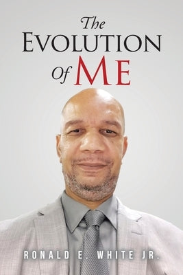 The Evolution of Me: My Journey to Recovery by White, Ronald E., Jr.