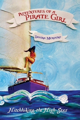 Adventures of a Pirate Girl: Hitchhiking the High Seas by Menduno, Davina
