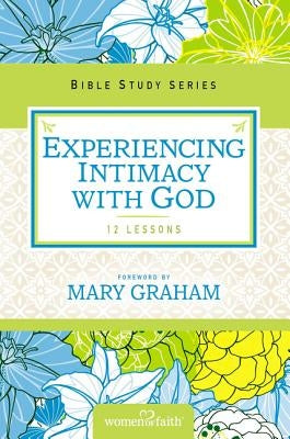 Experiencing Intimacy with God: Women of Faith Study Guide Series by Women of Faith