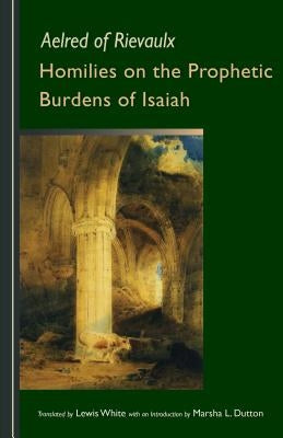 Homilies on the Prophetic Burdens of Isaiah, Volume 83 by Aelred of Rievaulx