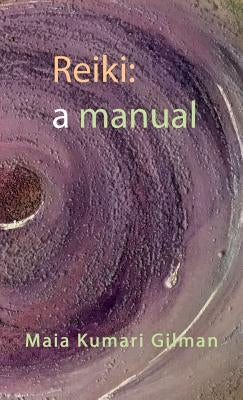 Reiki: a manual by Gilman, Maia Kumari