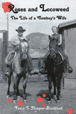 Roses and Locoweed: The Life of a Cowboy's Wife by Hooper-Bradford, Freia I.