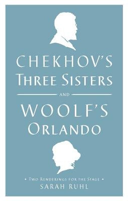 Chekhov's Three Sisters and Woolf's Orlando: Two Renderings for the Stage by Woolf, Virginia
