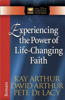 Experiencing the Power of Life-Changing Faith: Romans by Arthur, Kay