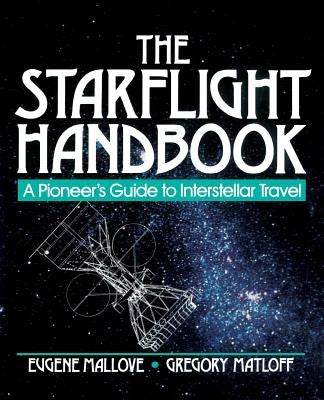The Starflight Handbook: A Pioneer's Guide to Interstellar Travel by Mallove, Eugene F.