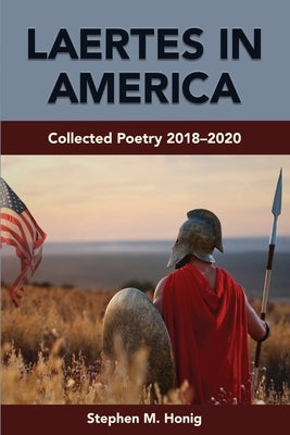 Laertes in America: Collected Poetry 2018-2020 by Honig, Stephen M.