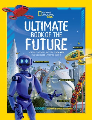 Ultimate Book of the Future: Incredible, Ingenious, and Totally Real Tech That Will Change Life as You Know It by National Geographic
