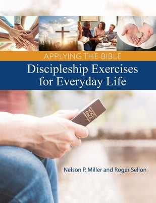 Applying the Bible: Discipleship Exercises for Everyday Life by Miller, Nelson P.