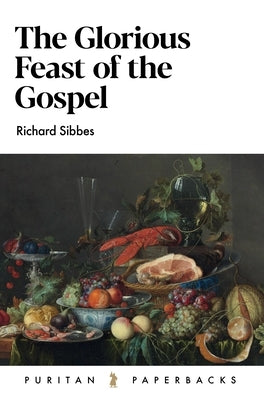 The Glorious Feast of the Gospel by Sibbes, Richard