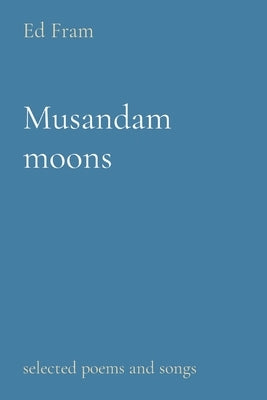 Musandam moons: selected poems and songs by Fram, Ed