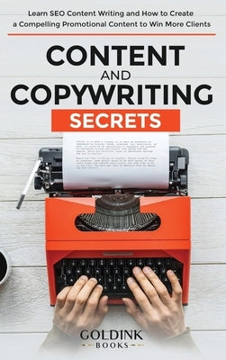 Content and Copywriting Secrets: Learn SEO Content Writing and How to Create a Compelling Promotional Content to Win More Clients by Books, Goldink