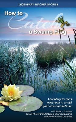 Legendary Teacher Stories: How To Catch A Swamp Frog by Clement, Nicolas