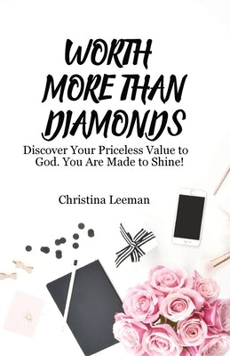 Worth More Than Diamonds: Discover Your Priceless Value to God. You Are Made to Shine! by Leeman, Christina