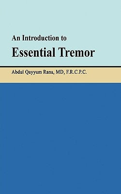 An Introduction to Essential Tremor by Abdul Qayyum Rana, MD Frcpc