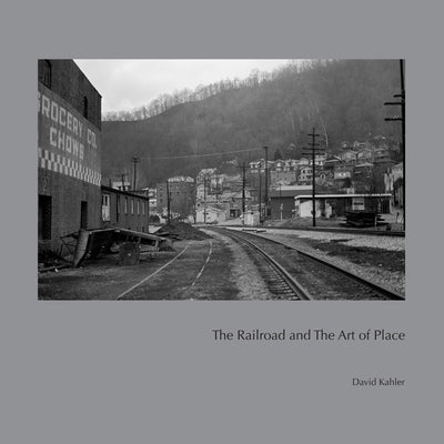 The Railroad and the Art of Place by Kahler, David