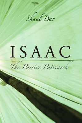 Isaac: The Passive Patriarch by Bar, Shaul