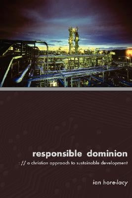 Responsible Dominion: A Christian Approach to Sustainable Development by Hore-Lacy, Ian