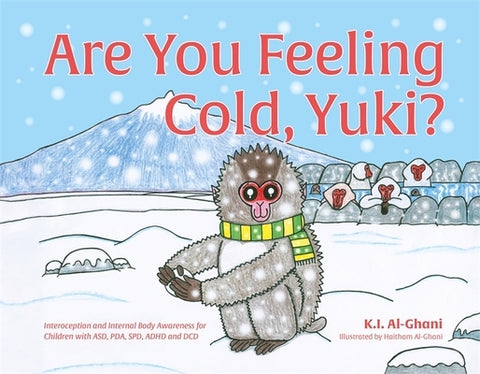 Are You Feeling Cold, Yuki?: A Story to Help Build Interoception and Internal Body Awareness for Children with Special Needs, Including Those with by Al-Ghani, Kay
