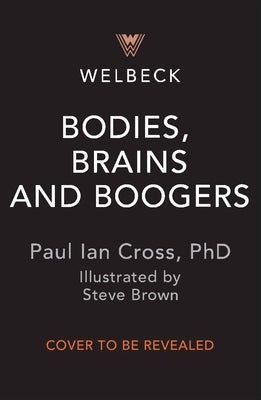Bodies, Brains and Boogers: Everything about Your Revolting, Remarkable Body! by Cross, Paul Ian