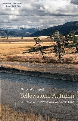 Yellowstone Autumn: A Season of Discovery in a Wondrous Land by Wetherell, W. D.