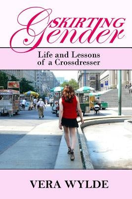 Skirting Gender: Life and Lessons of a Cross Dresser by Wylde, Vera