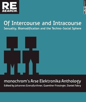 Of Intercourse and Intracourse: Sexuality, Biomodification and the Techno-Social Sphere by Grenzfurthner, Johannes