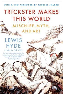 Trickster Makes This World: Mischief, Myth and Art by Hyde, Lewis